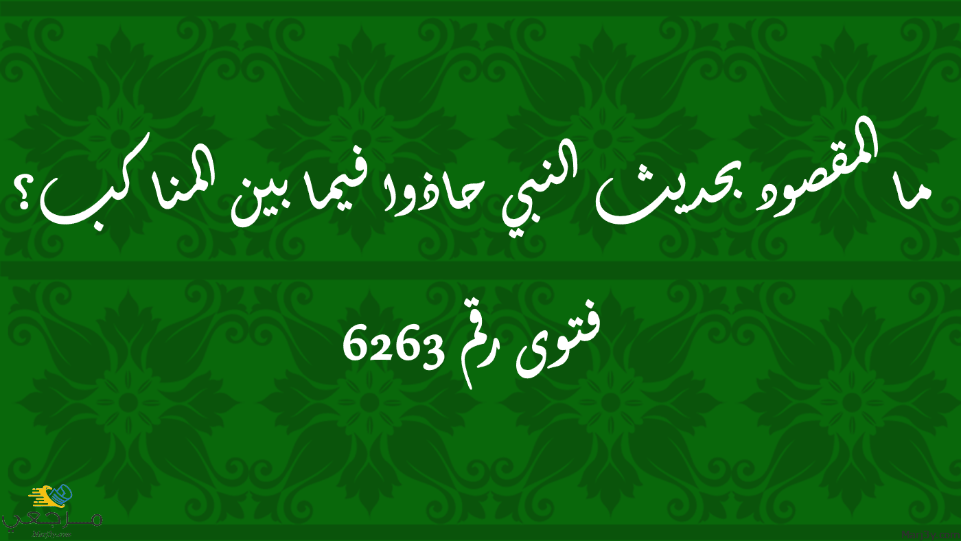 المقصود بحديث النبي حاذوا فيما بين المناكب