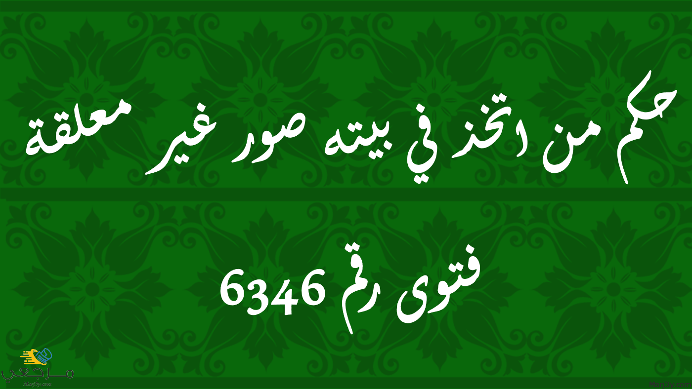 حكم من اتخذ في بيته صور غير معلقة