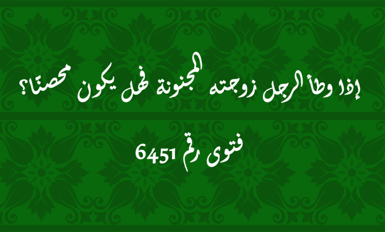 إذا وطأ الرجل زوجته المجنونة فهل يكون محصنًا