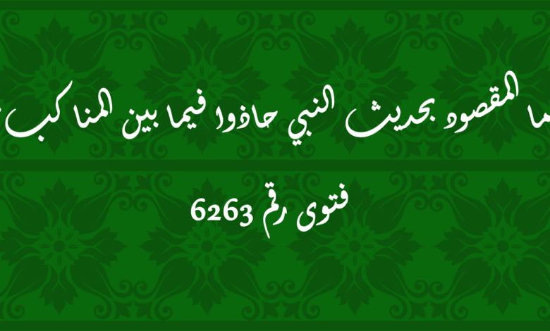 المقصود بحديث النبي حاذوا فيما بين المناكب