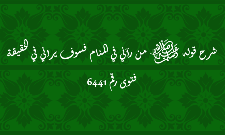 شرح قوله ﷺ من رآني في المنام فسوف يراني في الحقيقة