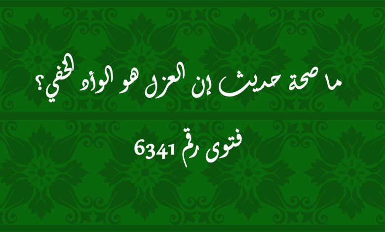 صحة حديث إن العزل هو الوأد الخفي