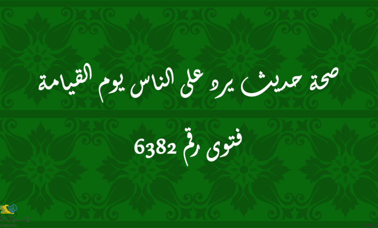 صحة حديث يرد على الناس يوم القيامة