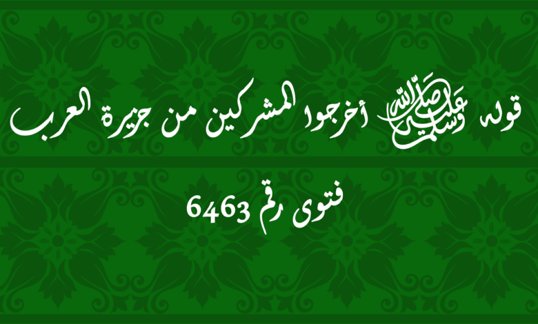 قوله ﷺ أخرجوا المشركين من جزيرة العرب