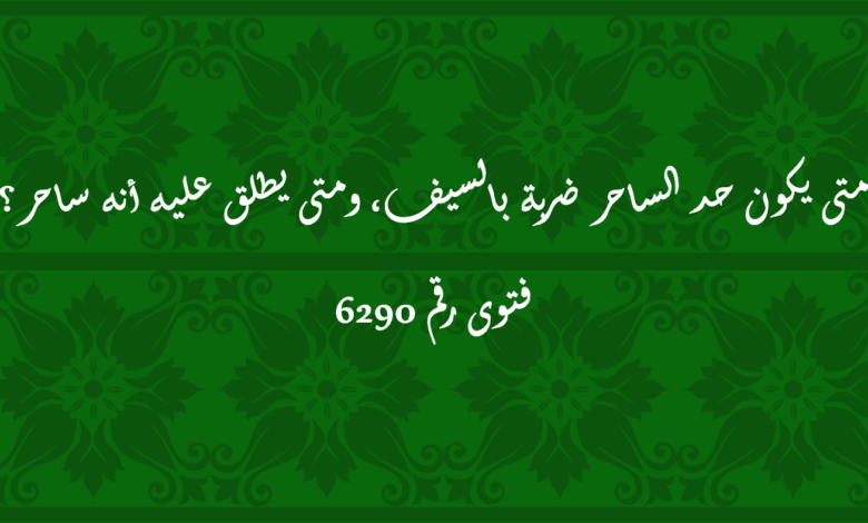 متى يكون حد الساحر ضربة بالسيف، ومتى يطلق عليه أنه ساحر