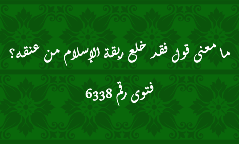 معنى قول فقد خلع ربقة الإسلام من عنقه