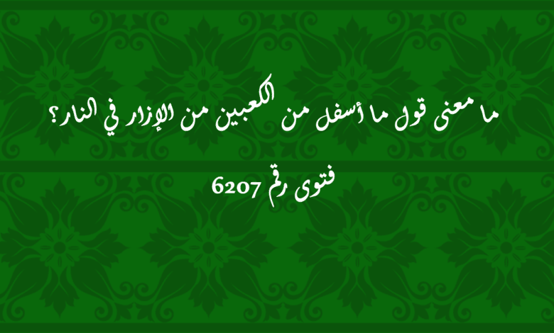 معنى قول ما أسفل من الكعبين من الإزار في النار