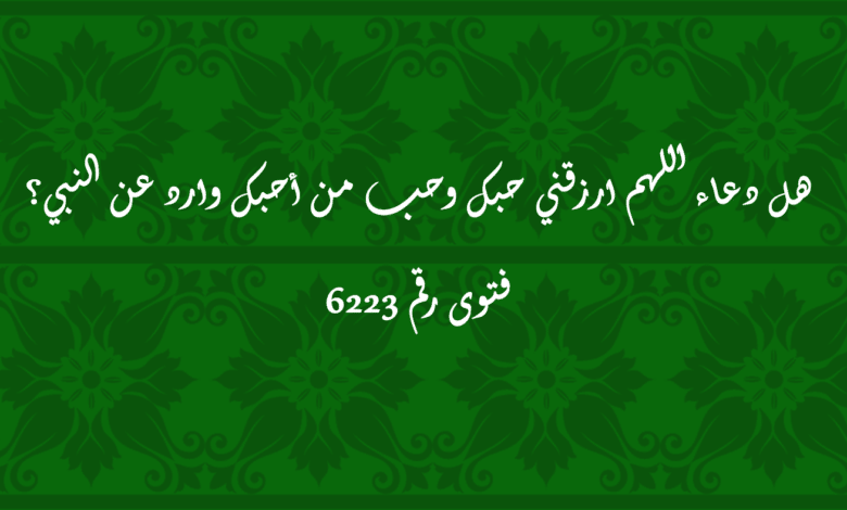 هل دعاء اللهم ارزقني حبك وحب من أحبك وارد عن النبي