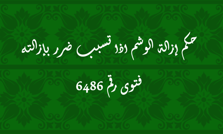 حكم إزالة الوشم اذا تسبب ضرر بإزالته