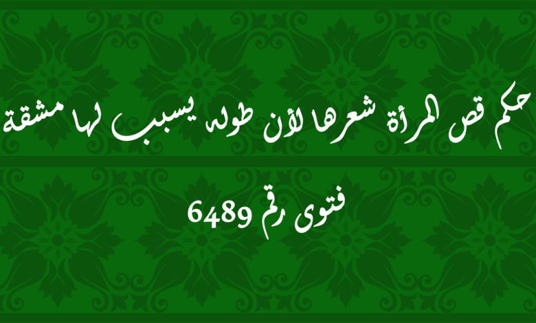 حكم قص المرأة شعرها لأن طوله يسبب لها مشقة