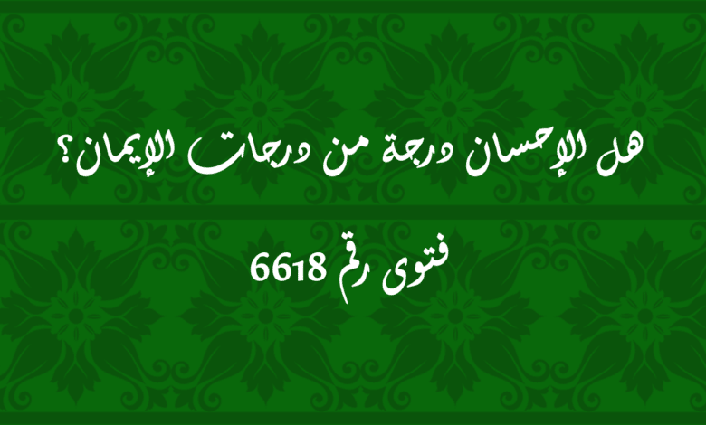 هل الإحسان درجة من درجات الإيمان