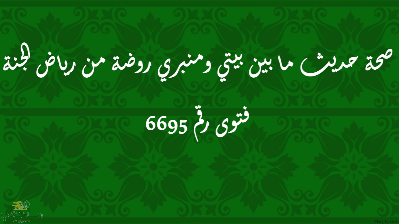 صحة حديث ما بين بيتي ومنبري روضة من رياض الجنة