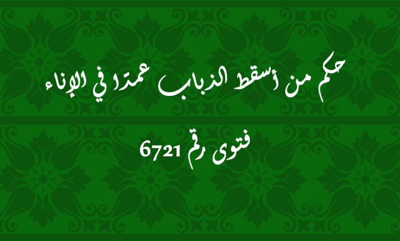 حكم من أسقط الذباب عمدًا في الإناء