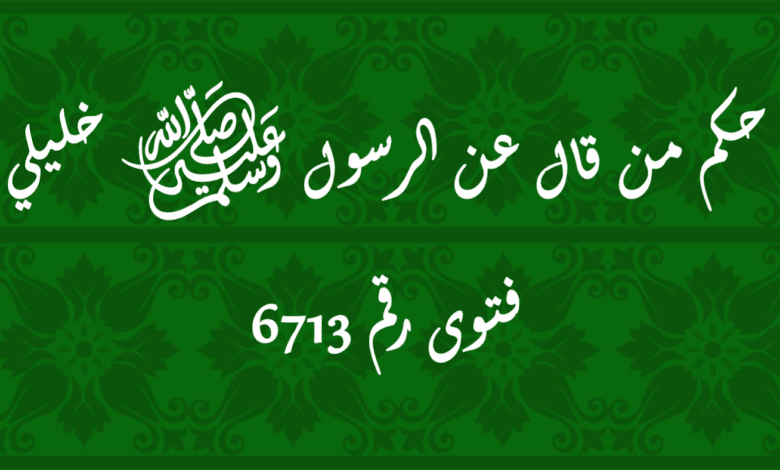 حكم من قال عن الرسول ﷺ خليلي