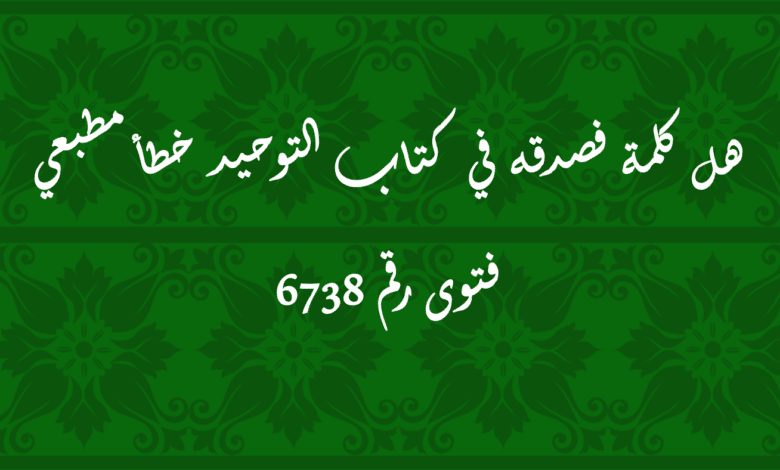 هل كلمة فصدقه في كتاب التوحيد خطأ مطبعي