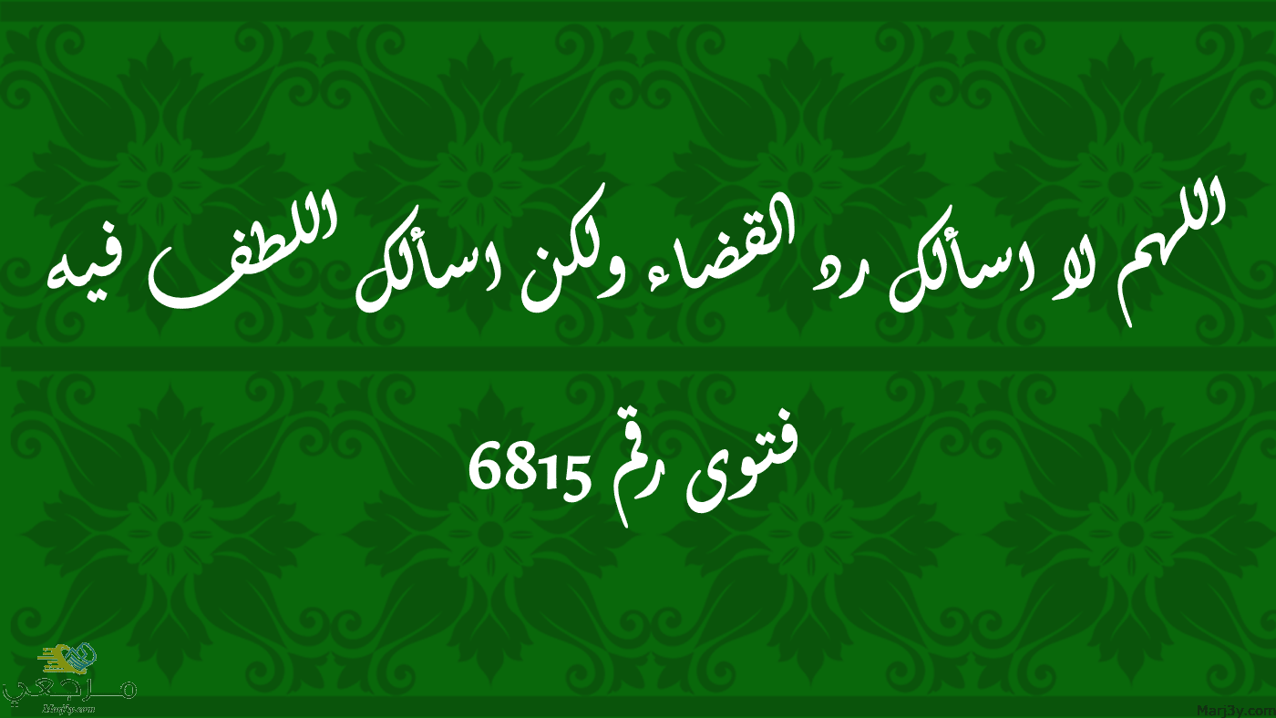 اللهم لا اسألك رد القضاء ولكن اسألك اللطف فيه