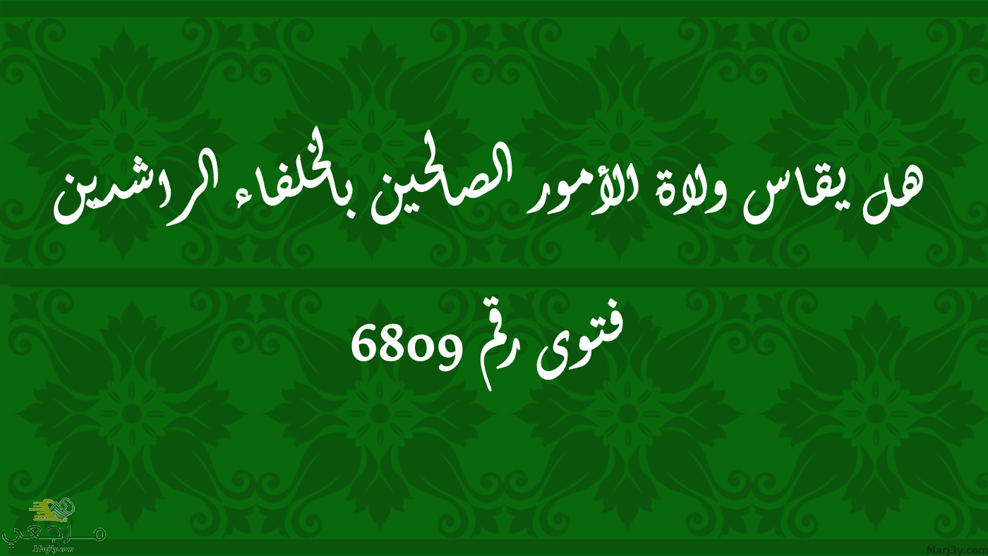 هل يقاس ولاة الأمور الصالحين بالخلفاء الراشدين