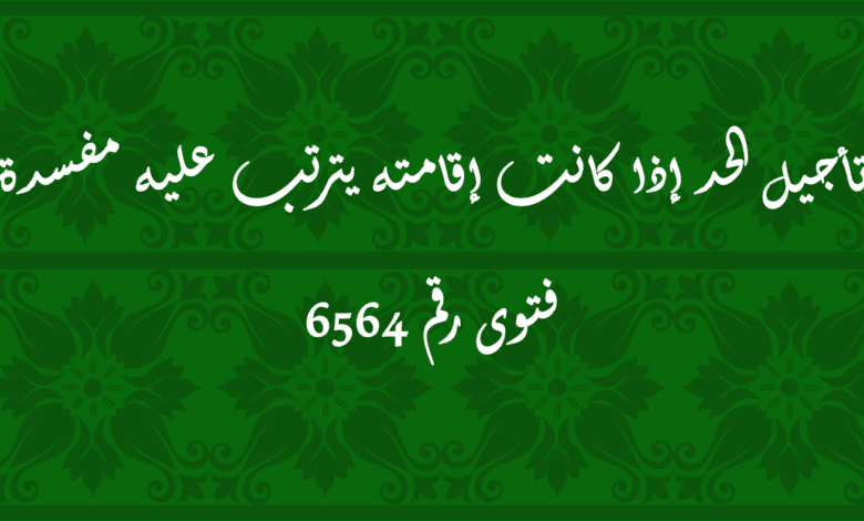 تأجيل الحد إذا كانت إقامته يترتب عليه مفسدة