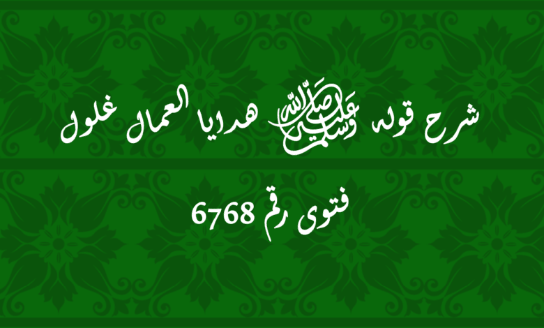 شرح قوله ﷺ هدايا العمال غلول