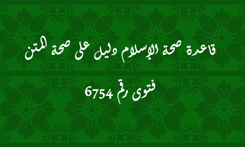 قاعدة صحة الإسلام دليل على صحة المتن