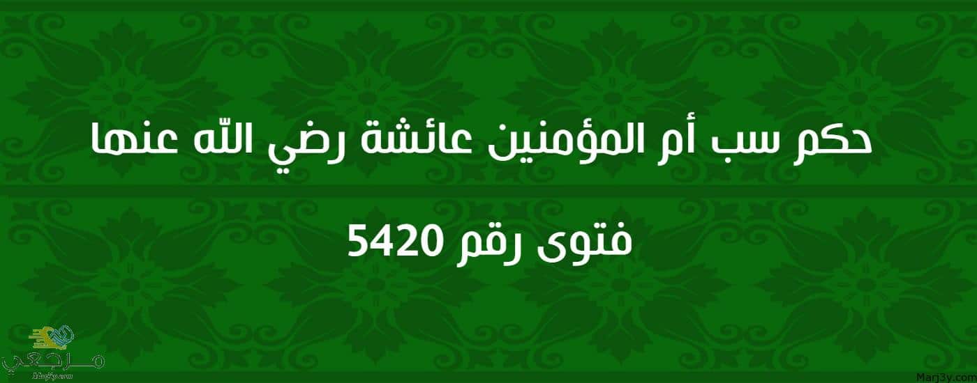 حكم سب أم المؤمنين عائشة رضي الله عنها 