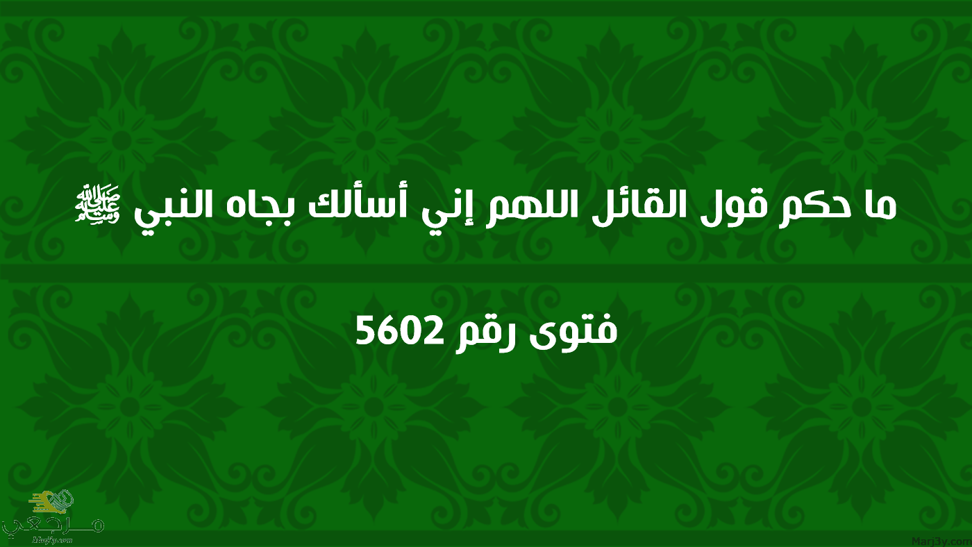 ما حكم قول القائل اللهم إني أسألك بجاه النبي ﷺ