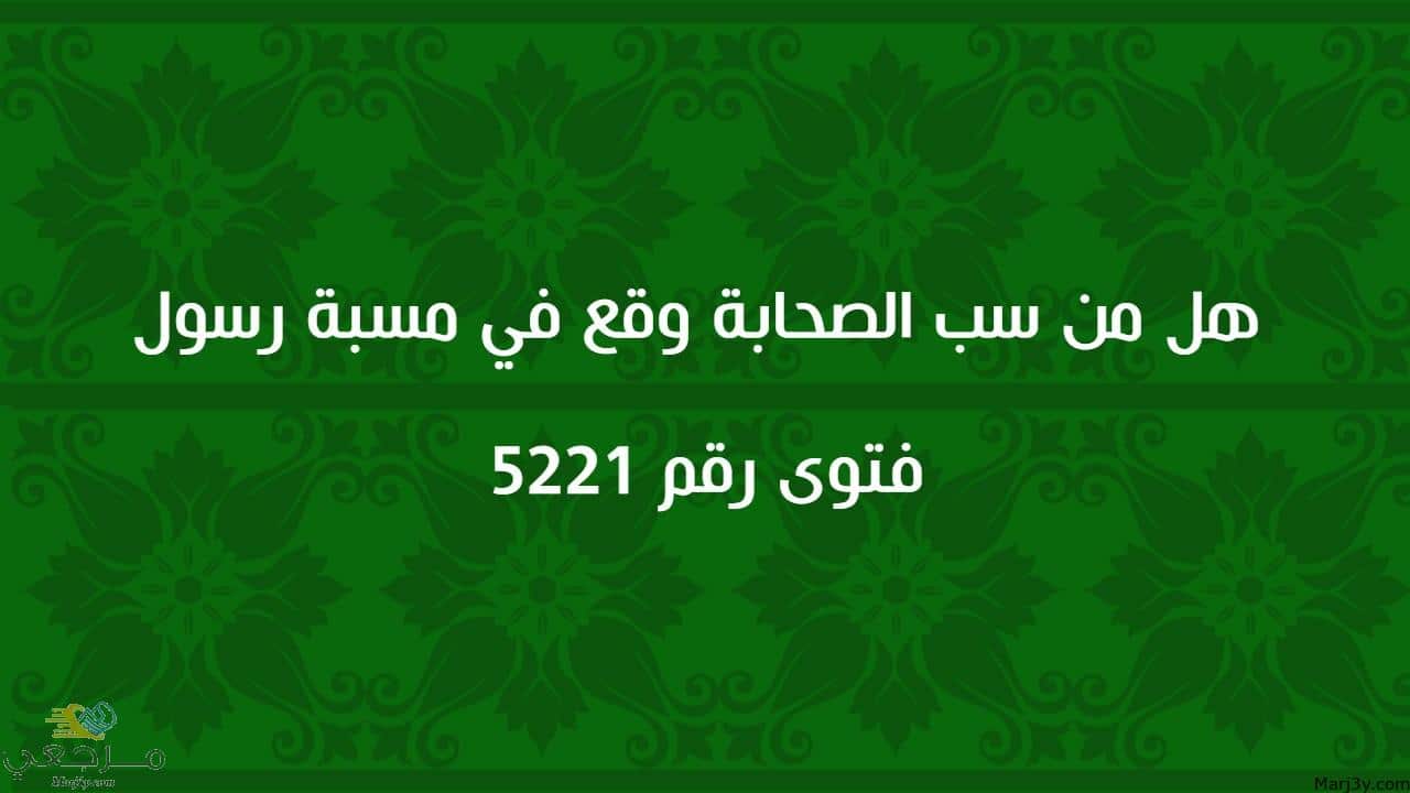 هل من سب الصحابة وقع في مسبة رسول