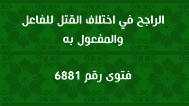 الراجح في اختلاف القتل للفاعل والمفعول به