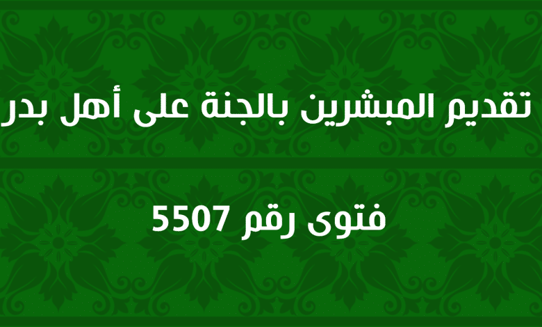 تقديم المبشرين بالجنة على أهل بدر