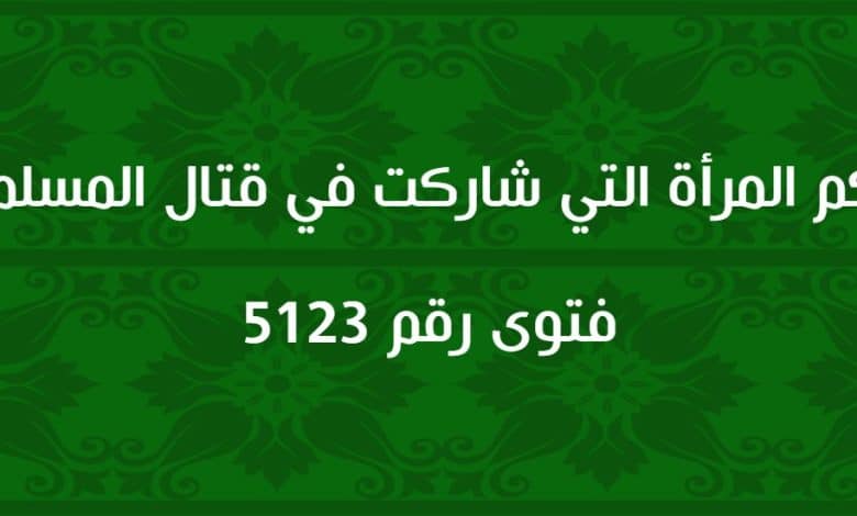 حكم المرأة التي شاركت في قتال المسلمين 