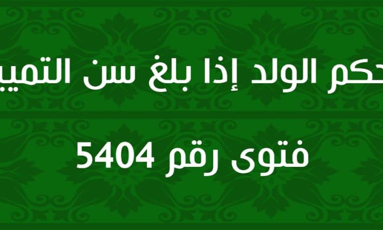 حكم الولد إذا بلغ سن التمييز 