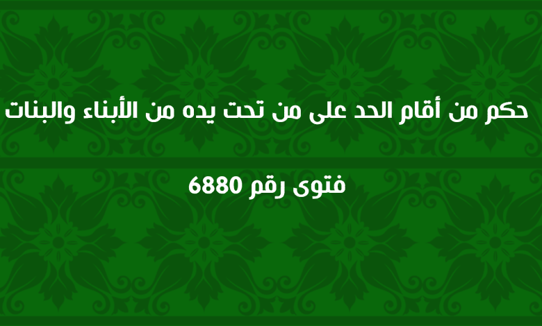 حكم من أقام الحد على من تحت يده من الأبناء والبنات