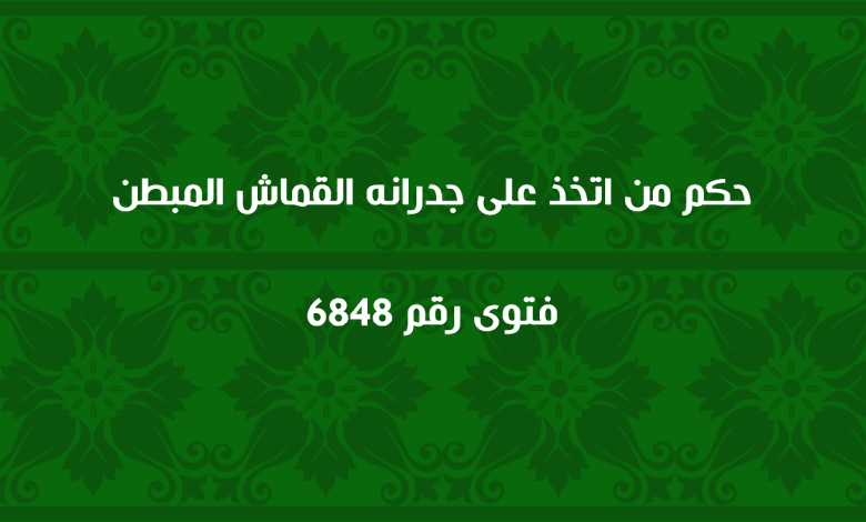 حكم من اتخذ على جدرانه القماش المبطن