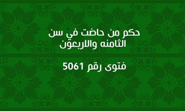 حكم من حاضت في سن الثامنه والاربعون