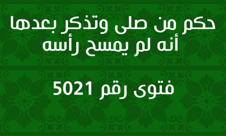 حكم من صلى وتذكر بعدها أنه لم يمسح رأسه