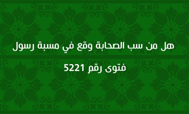 هل من سب الصحابة وقع في مسبة رسول