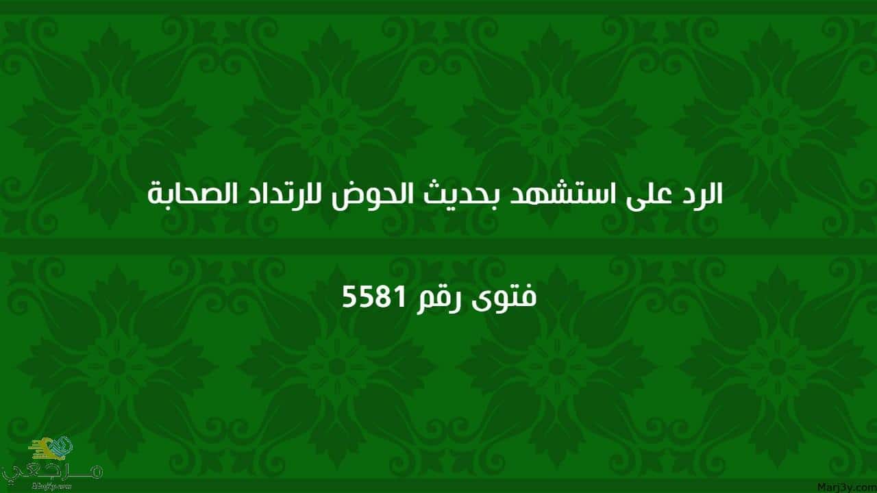 الرد على من استشهد بحديث الحوض لارتداد الصحابة