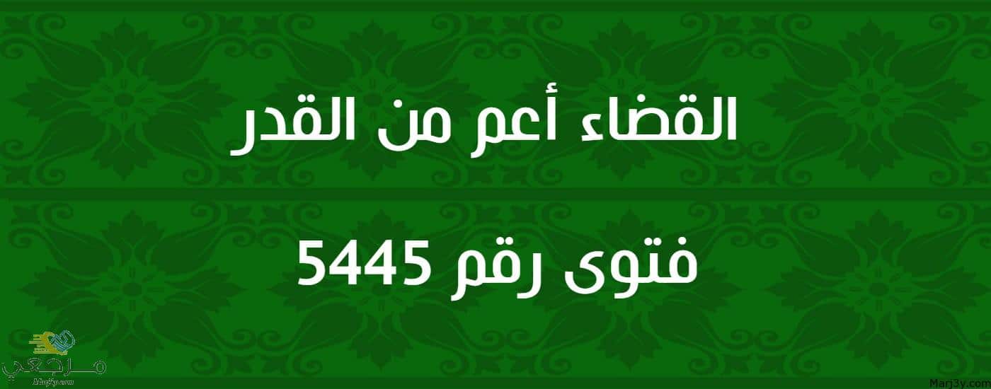 القضاء أعم من القدر