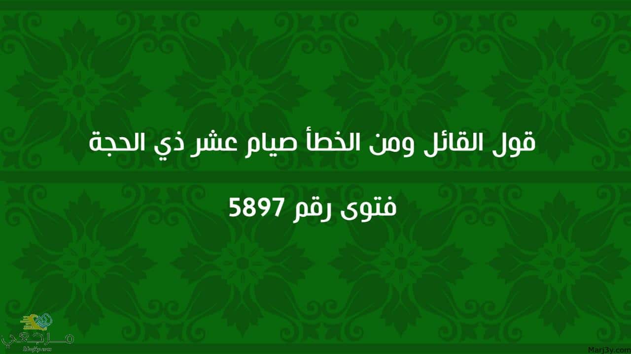 قول القائل ومن الخطأ صيام عشر ذي الحجة