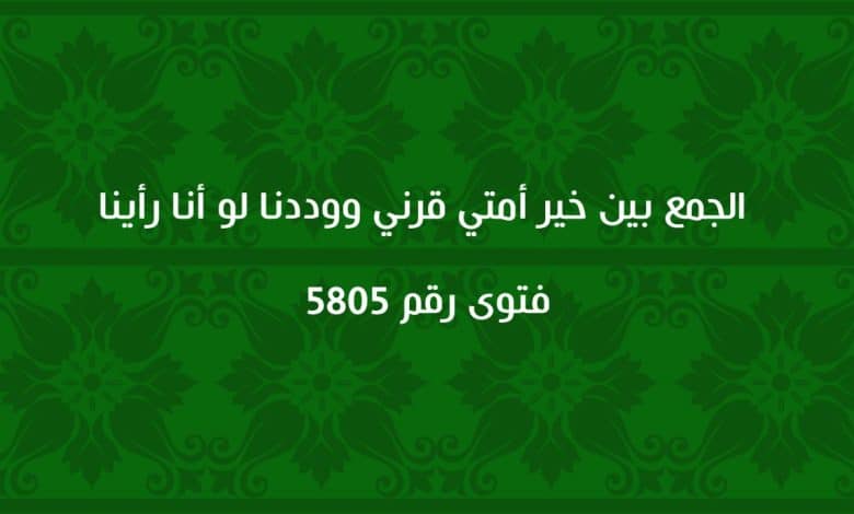 الجمع بين خير أمتي قرني ووددنا لو أنا رأينا