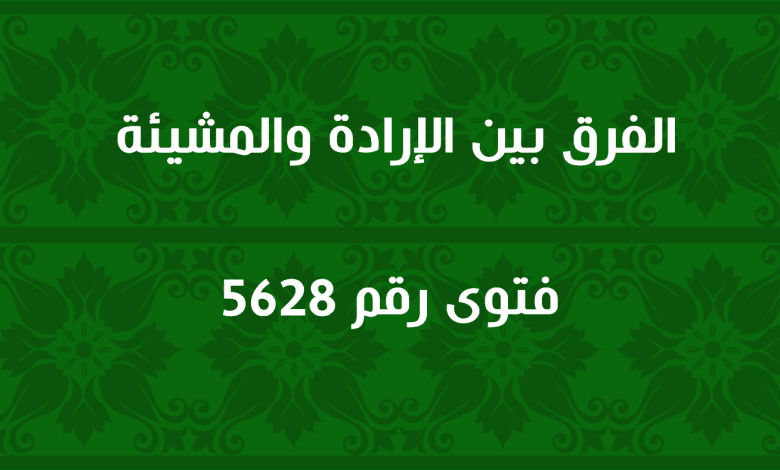 الفرق بين الإرادة والمشيئة