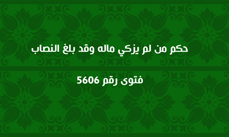 حكم من لم يزكي ماله وقد بلغ النصاب