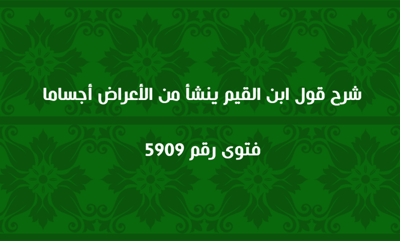 شرح قول ابن القيم ينشأ من الأعراض أجساما