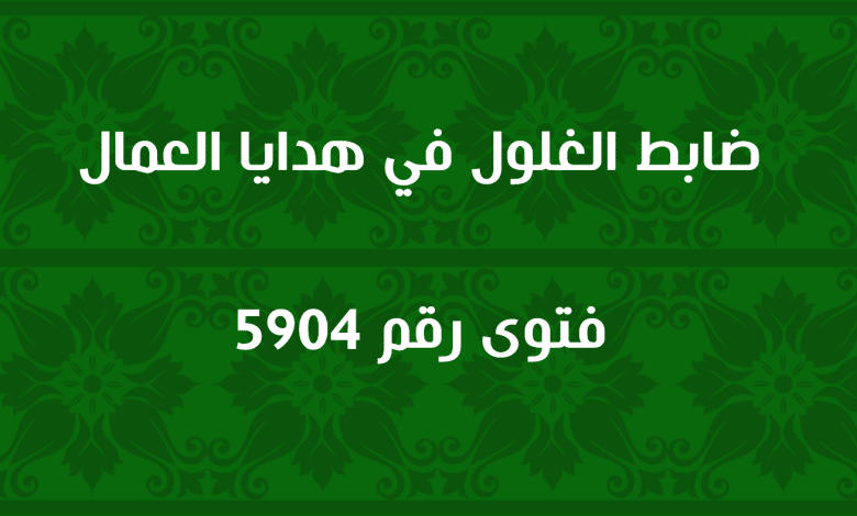 ضابط الغلول في هدايا العمال