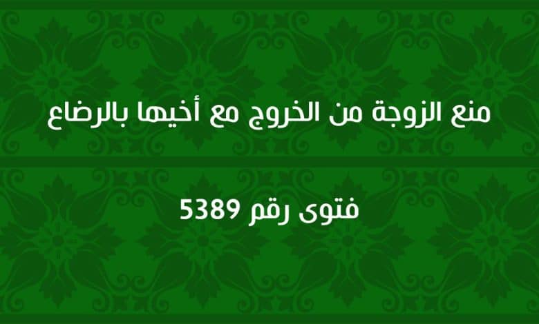 منع الزوجة من الخروج مع أخيها بالرضاعة