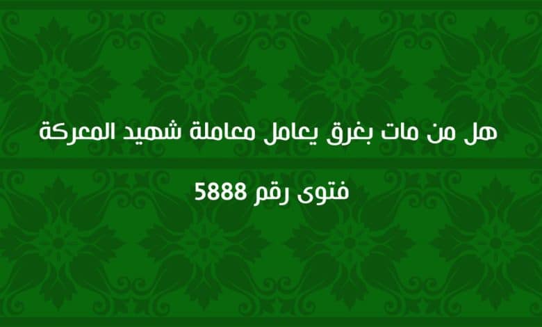 هل من مات بغرق يعامل معاملة شهيد المعركة 